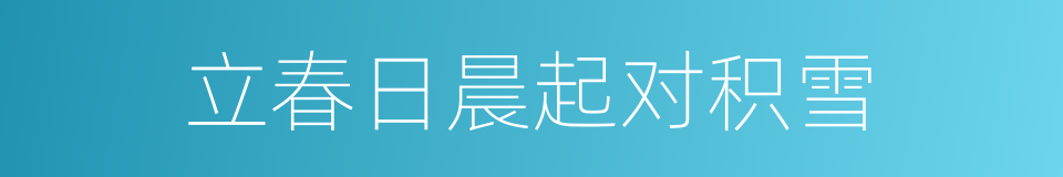 立春日晨起对积雪的同义词