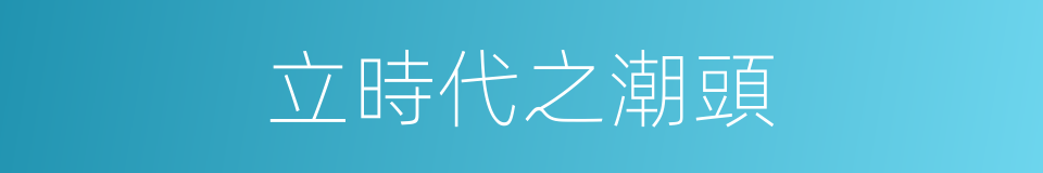 立時代之潮頭的同義詞