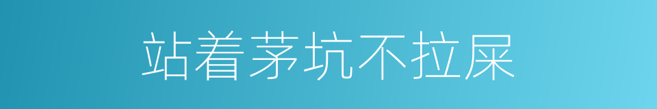站着茅坑不拉屎的意思