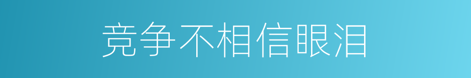 竞争不相信眼泪的同义词