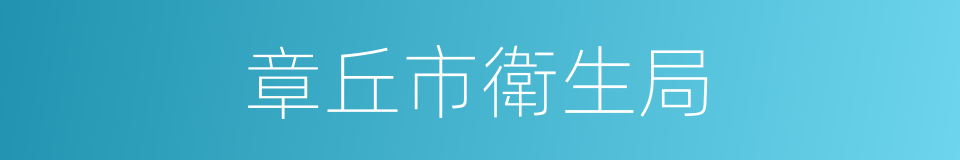 章丘市衛生局的同義詞