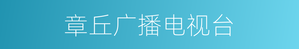 章丘广播电视台的同义词
