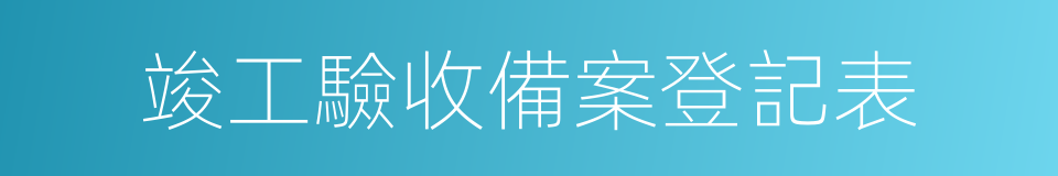 竣工驗收備案登記表的同義詞