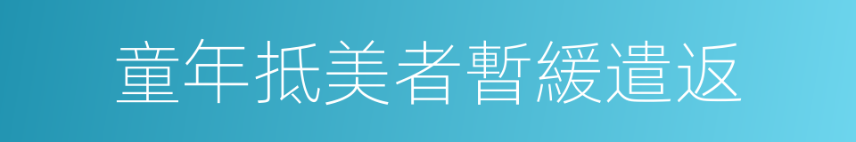童年抵美者暫緩遣返的同義詞