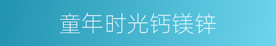 童年时光钙镁锌的同义词