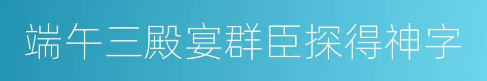 端午三殿宴群臣探得神字的同义词