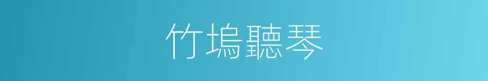 竹塢聽琴的同義詞