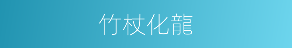 竹杖化龍的同義詞