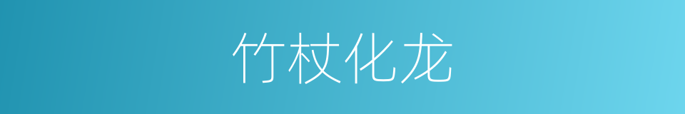 竹杖化龙的同义词