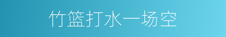 竹篮打水一场空的意思