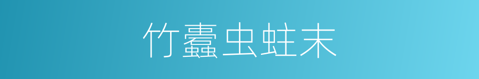 竹蠹虫蛀末的同义词