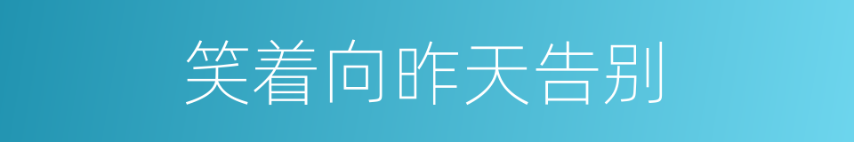 笑着向昨天告别的同义词