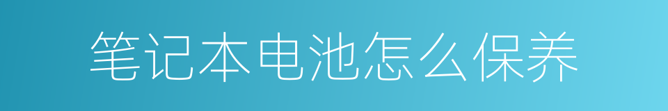 笔记本电池怎么保养的同义词