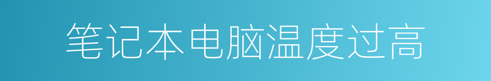 笔记本电脑温度过高的同义词