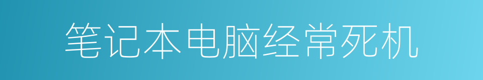 笔记本电脑经常死机的同义词