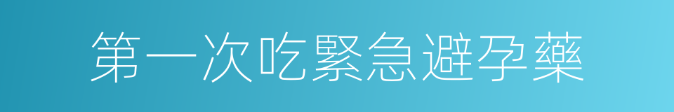 第一次吃緊急避孕藥的同義詞