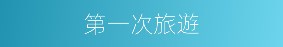 第一次旅遊的同義詞