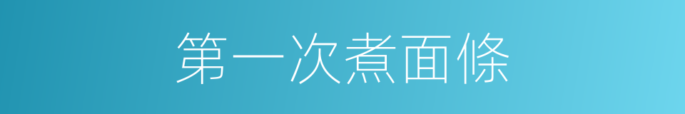 第一次煮面條的同義詞