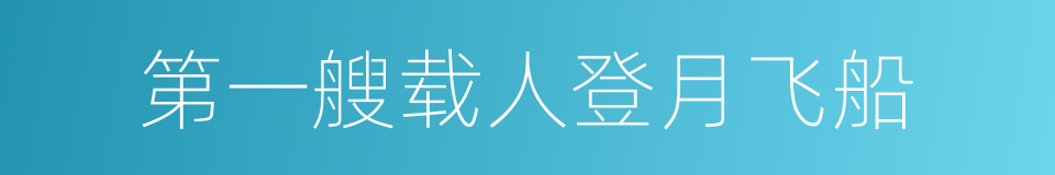 第一艘载人登月飞船的同义词