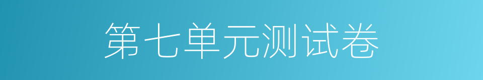 第七单元测试卷的同义词