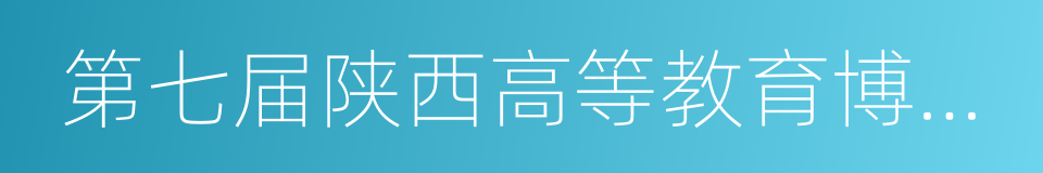 第七届陕西高等教育博览会暨招生咨询会的同义词