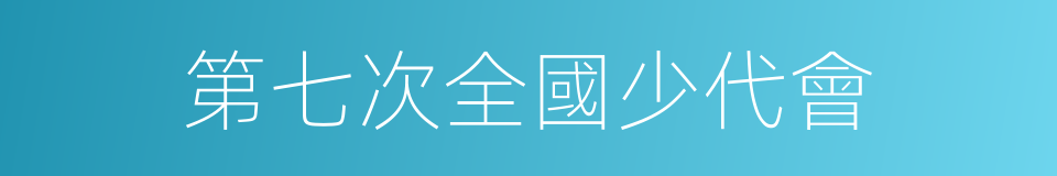 第七次全國少代會的同義詞