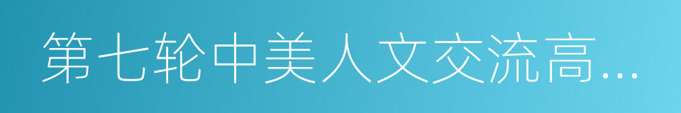 第七轮中美人文交流高层磋商成果清单的同义词