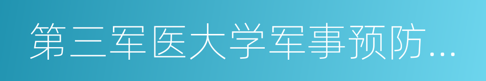 第三军医大学军事预防医学院的同义词