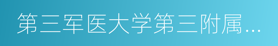 第三军医大学第三附属医院的同义词