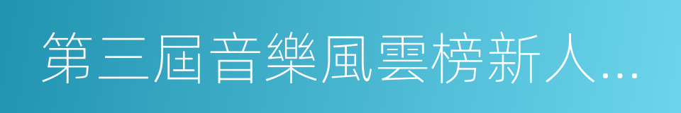 第三屆音樂風雲榜新人盛典的同義詞