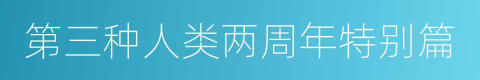 第三种人类两周年特别篇的同义词