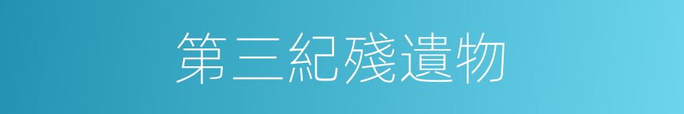 第三紀殘遺物的同義詞