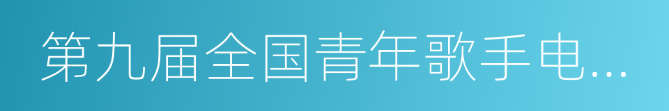 第九届全国青年歌手电视大奖赛的同义词