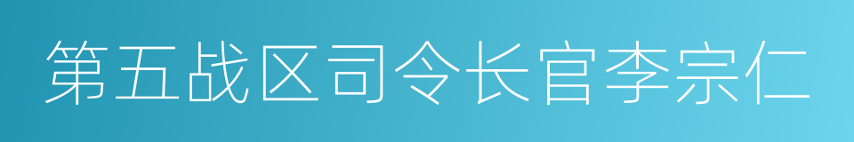 第五战区司令长官李宗仁的同义词