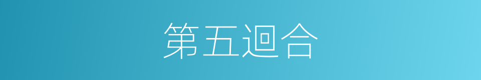 第五迴合的同義詞