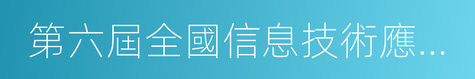 第六屆全國信息技術應用水平大賽的同義詞