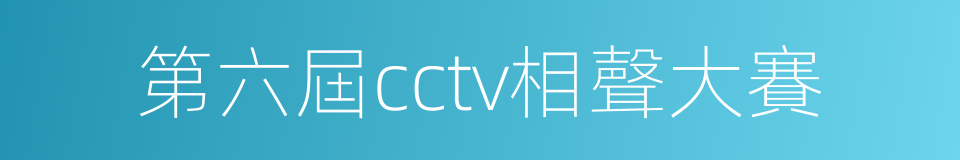 第六屆cctv相聲大賽的意思