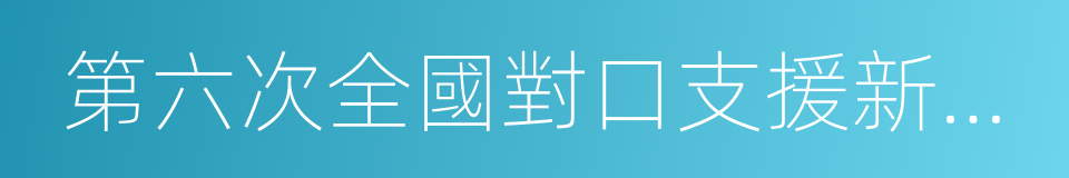 第六次全國對口支援新疆工作會議的同義詞