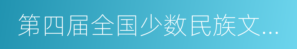 第四届全国少数民族文艺会演的同义词