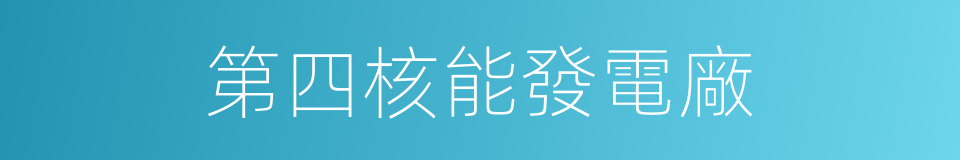 第四核能發電廠的同義詞