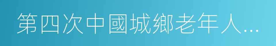 第四次中國城鄉老年人生活狀況抽樣調查成果的同義詞