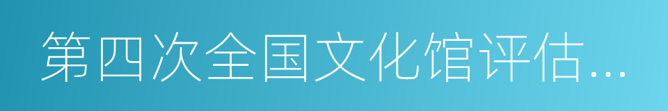 第四次全国文化馆评估定级的同义词