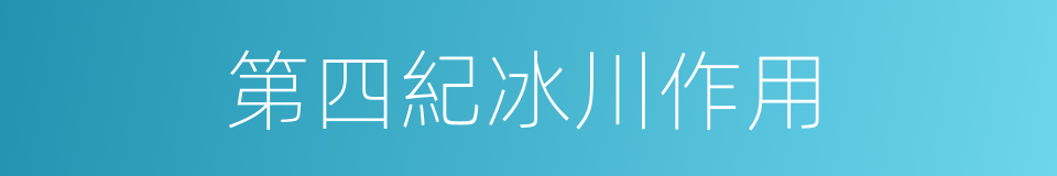 第四紀冰川作用的同義詞