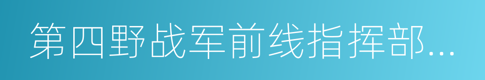 第四野战军前线指挥部旧址的同义词