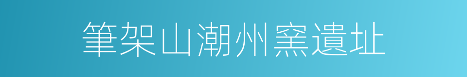 筆架山潮州窯遺址的同義詞