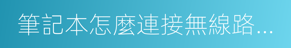 筆記本怎麼連接無線路由器的同義詞