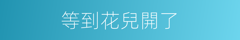 等到花兒開了的同義詞