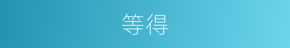 等得的意思