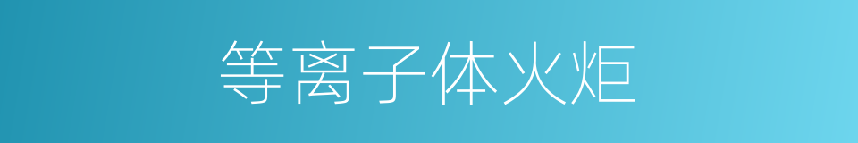 等离子体火炬的同义词