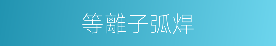 等離子弧焊的同義詞